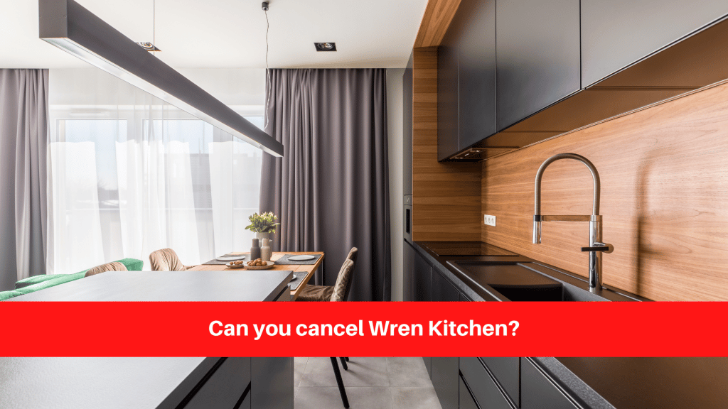 Can you cancel Wren Kitchen