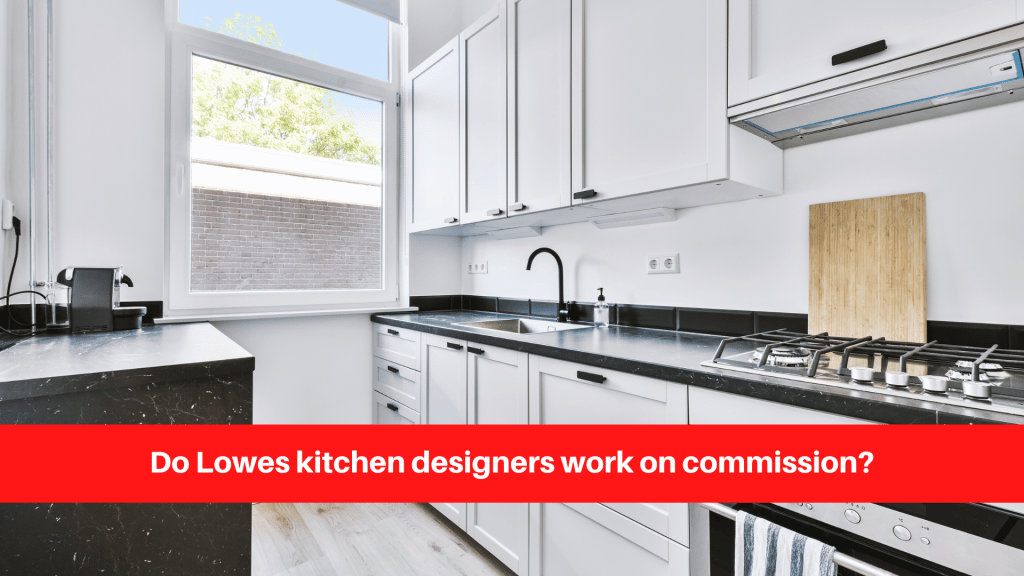 Do Lowes kitchen designers work on commission