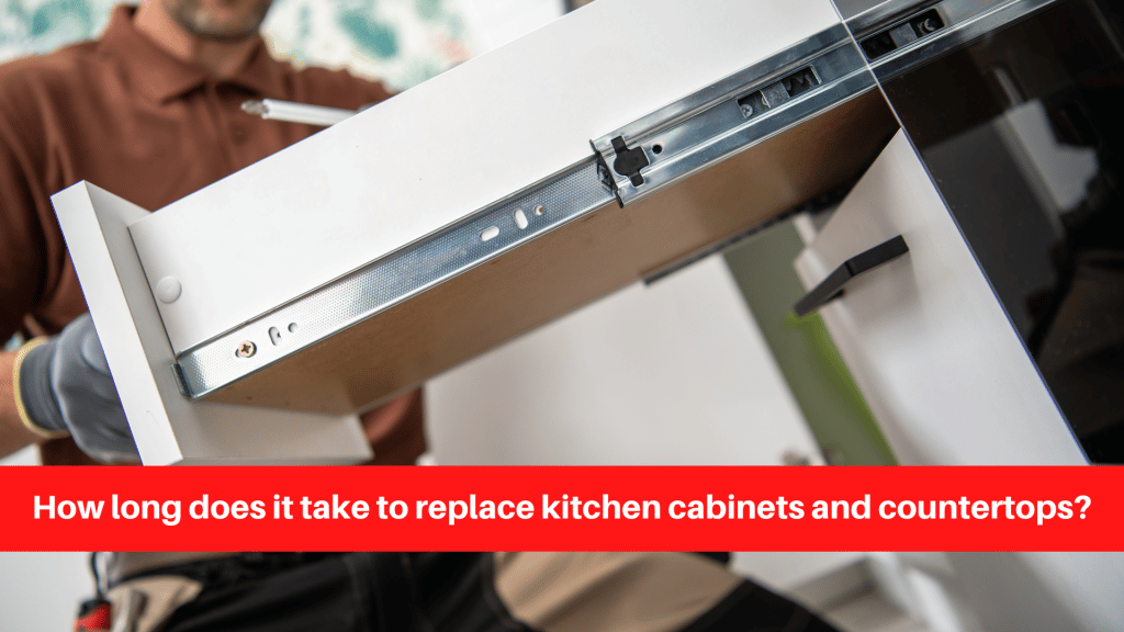 How long does it take to replace kitchen cabinets and countertops