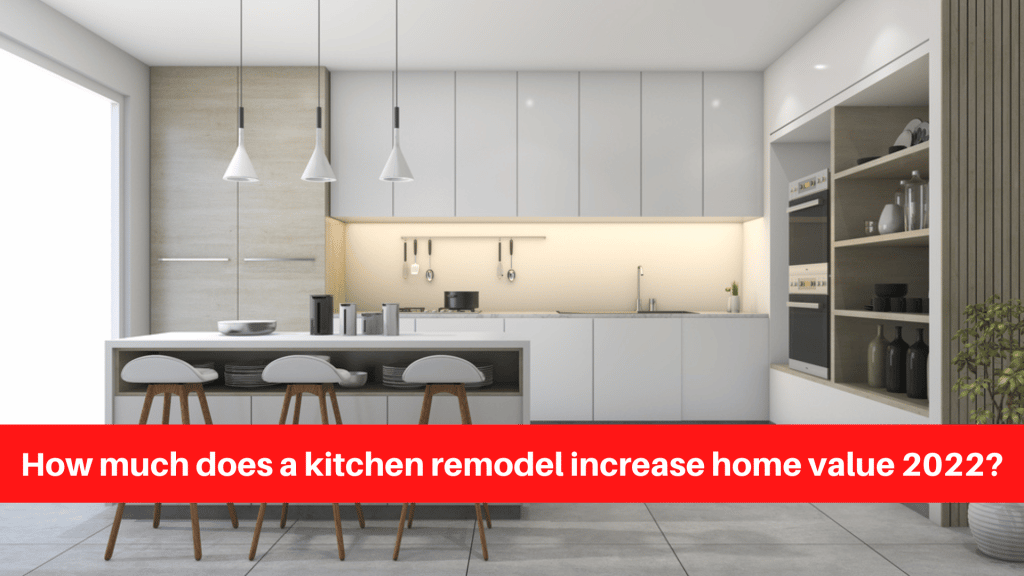 How much does a kitchen remodel increase home value 2022