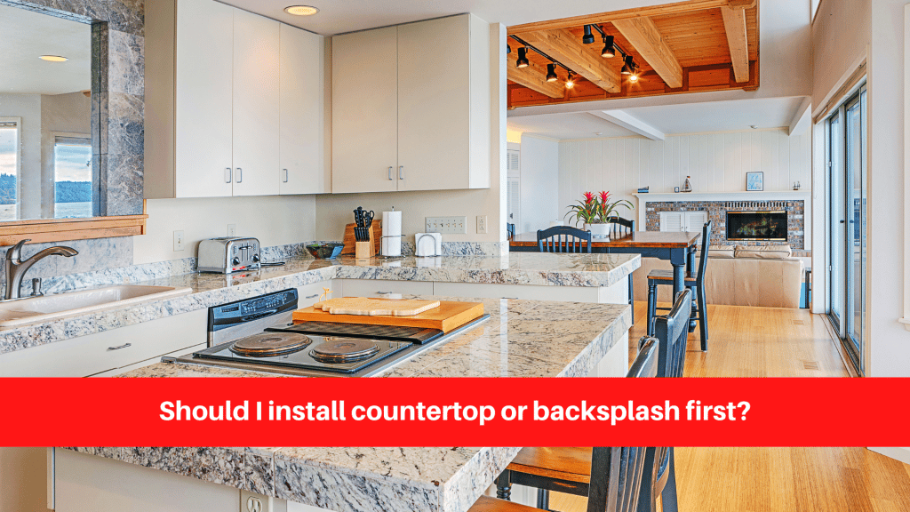 Should I install countertop or backsplash first