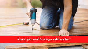 Should you install flooring or cabinets first