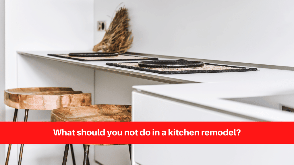 What should you not do in a kitchen remodel