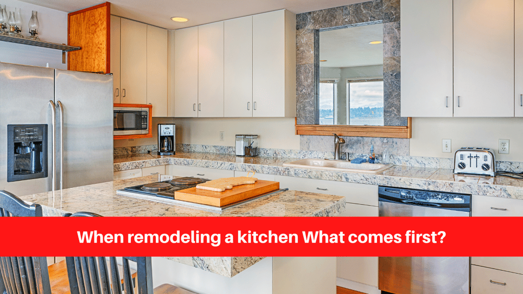 When remodeling a kitchen What comes first