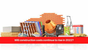 Will construction costs continue to rise in 2022
