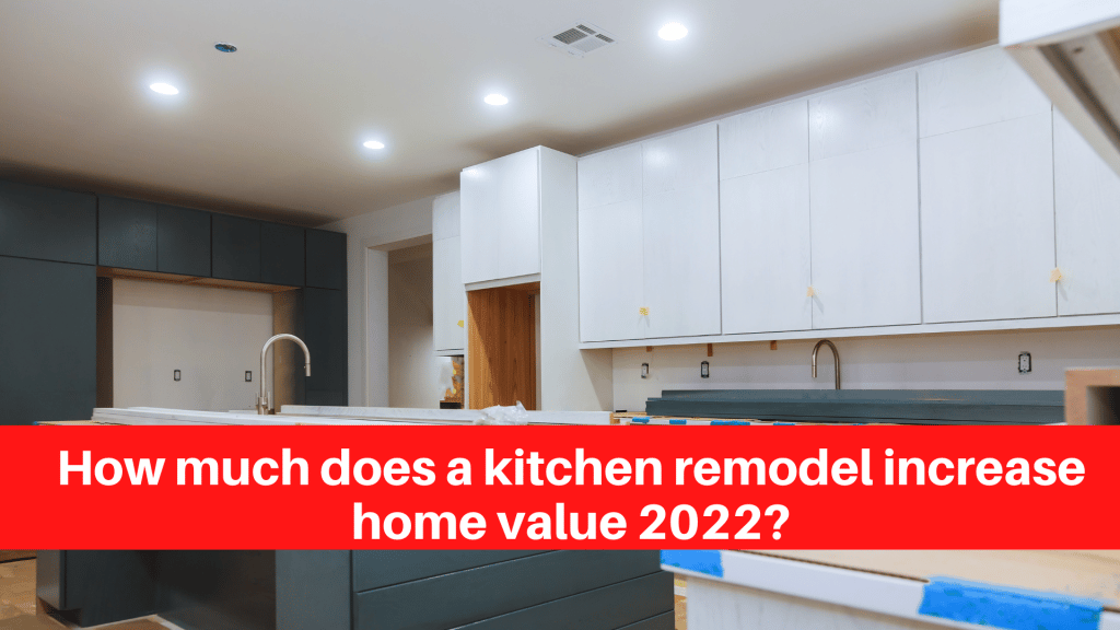 How much does a kitchen remodel increase home value 2022
