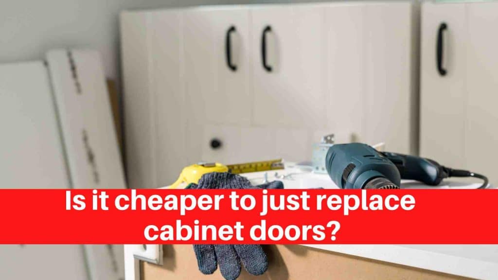 Is it cheaper to just replace cabinet doors