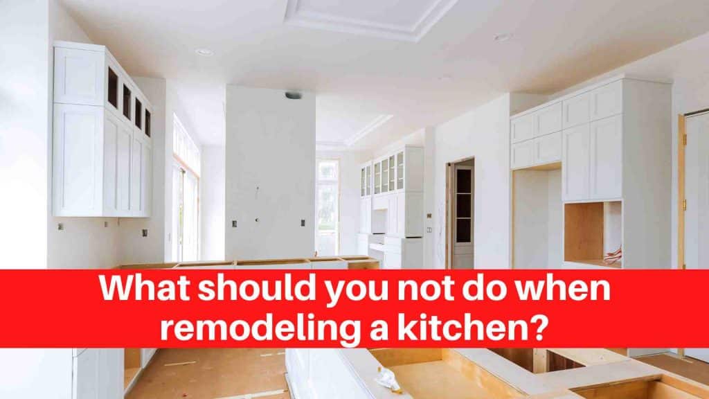 What should you not do when remodeling a kitchen